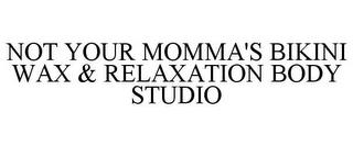 NOT YOUR MOMMA'S BIKINI WAX & RELAXATION BODY STUDIO trademark