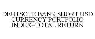 DEUTSCHE BANK SHORT USD CURRENCY PORTFOLIO INDEX-TOTAL RETURN trademark