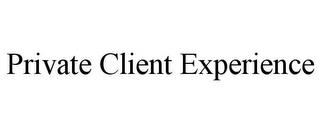 PRIVATE CLIENT EXPERIENCE trademark