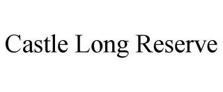 CASTLE LONG RESERVE trademark