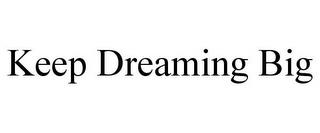 KEEP DREAMING BIG trademark