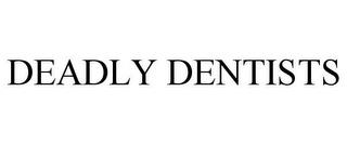 DEADLY DENTISTS trademark