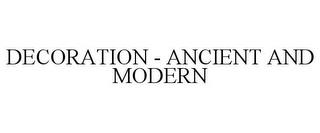 DECORATION - ANCIENT AND MODERN trademark