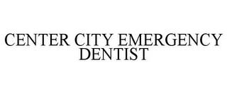 CENTER CITY EMERGENCY DENTIST trademark