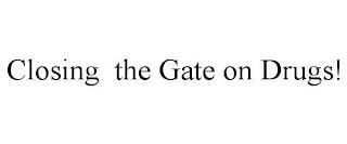 CLOSING THE GATE ON DRUGS! trademark