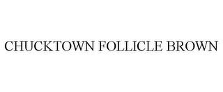 CHUCKTOWN FOLLICLE BROWN trademark