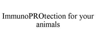 IMMUNOPROTECTION FOR YOUR ANIMALS trademark