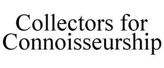 COLLECTORS FOR CONNOISSEURSHIP trademark