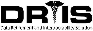 DRIS DATA RETIREMENT AND INTEROPERABILITY SOLUTION trademark