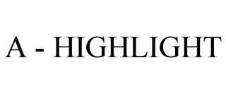 A - HIGHLIGHT trademark