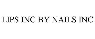 LIPS INC BY NAILS INC trademark