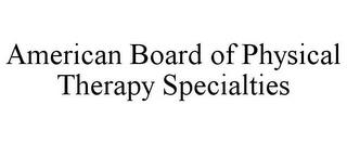 AMERICAN BOARD OF PHYSICAL THERAPY SPECIALTIES trademark