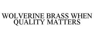 WOLVERINE BRASS WHEN QUALITY MATTERS trademark