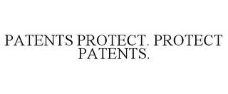 PATENTS PROTECT. PROTECT PATENTS. trademark