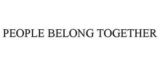 PEOPLE BELONG TOGETHER trademark