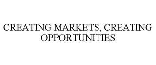 CREATING MARKETS, CREATING OPPORTUNITIES trademark