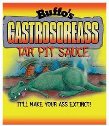 BUFFO'S GASTROSOREASS TAR PIT SAUCE IT'LL MAKE YOUR ASS EXTINCT! X trademark