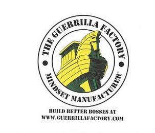 THE GUERRILLA FACTORY· MINDSET MANUFACTURER· BUILD BETTER BOSSES AT WWW.GUERRILLAFACTORY.COM trademark