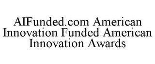 AIFUNDED.COM AMERICAN INNOVATION FUNDEDAMERICAN INNOVATION AWARDS trademark