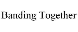 BANDING TOGETHER trademark