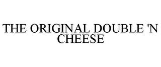 THE ORIGINAL DOUBLE 'N CHEESE trademark