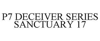 P7 DECEIVER SERIES SANCTUARY 17 trademark