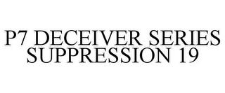 P7 DECEIVER SERIES SUPPRESSION 19 trademark