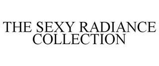 THE SEXY RADIANCE COLLECTION trademark