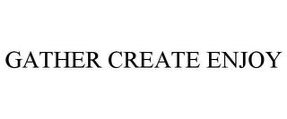 GATHER CREATE ENJOY trademark