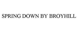 SPRING DOWN BY BROYHILL trademark