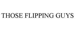 THOSE FLIPPING GUYS trademark