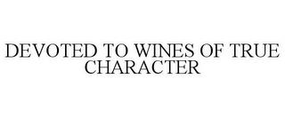 DEVOTED TO WINES OF TRUE CHARACTER trademark