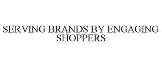 SERVING BRANDS BY ENGAGING SHOPPERS trademark