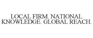 LOCAL FIRM. NATIONAL KNOWLEDGE. GLOBAL REACH. trademark