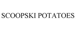 SCOOPSKI POTATOES trademark