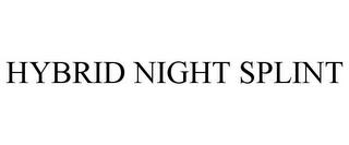 HYBRID NIGHT SPLINT trademark