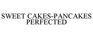 SWEET CAKES-PANCAKES PERFECTED trademark