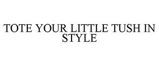 TOTE YOUR LITTLE TUSH IN STYLE trademark