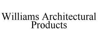 WILLIAMS ARCHITECTURAL PRODUCTS trademark