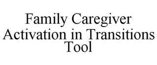 FAMILY CAREGIVER ACTIVATION IN TRANSITIONS TOOL trademark