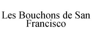 LES BOUCHONS DE SAN FRANCISCO trademark