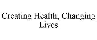 CREATING HEALTH, CHANGING LIVES trademark