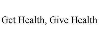 GET HEALTH, GIVE HEALTH trademark