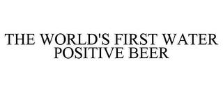 THE WORLD'S FIRST WATER POSITIVE BEER trademark