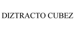 DIZTRACTO CUBEZ trademark