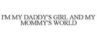 I'M MY DADDY'S GIRL AND MY MOMMY'S WORLD trademark