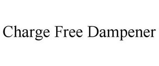 CHARGE FREE DAMPENER trademark