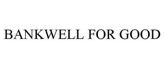 BANKWELL FOR GOOD trademark