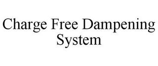 CHARGE FREE DAMPENING SYSTEM trademark