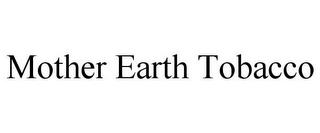 MOTHER EARTH TOBACCO trademark